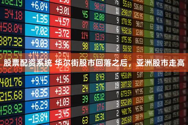 股票配资系统 华尔街股市回落之后，亚洲股市走高