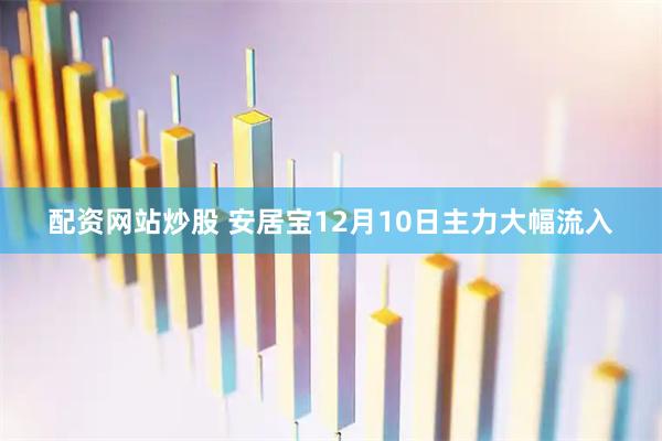 配资网站炒股 安居宝12月10日主力大幅流入